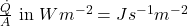 \frac{\dot{Q}}{A} \text{ in } Wm^{-2}=Js^{-1}m^{-2}