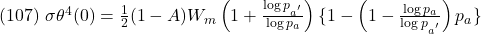Rendered by QuickLaTeX.com \text{(107) }\sigma\theta^4(0)=\frac{1}{2}(1-A)W_m\left(1+\frac{\log p_{a^{'}}}{\log p_a}\right) \{1-\left(1-\frac{\log p_a}{\log p_{a^{'}}}\right)p_a\}