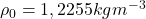 \rho_0 = 1,2255 kgm^{-3}