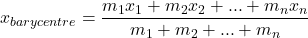 x_{barycentre} = \dfrac{m_1x_1 + m_2x_2 + ... + m_nx_n}{m_1+m_2+...+m_n}