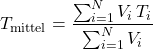 T_{\text{mittel}} = \dfrac{\sum_{i=1}^{N} V_i \, T_i}{\sum_{i=1}^{N} V_i}