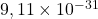 9,11 \times 10^{-31}