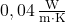 0,04 \, \frac{\text{W}}{\text{m} \cdot \text{K}}
