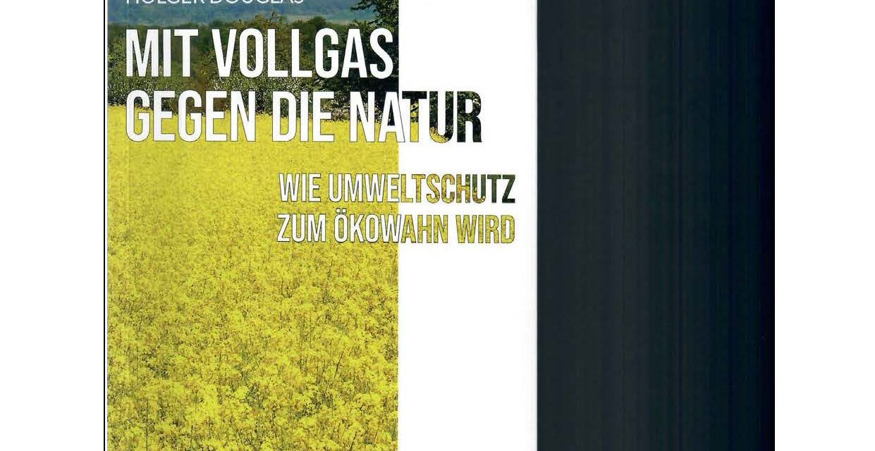 „Mit Vollgas gegen die Natur: wie Umweltschutz zum Ökowahn wird “ von Holger Douglas – Eine Buchbesprechung