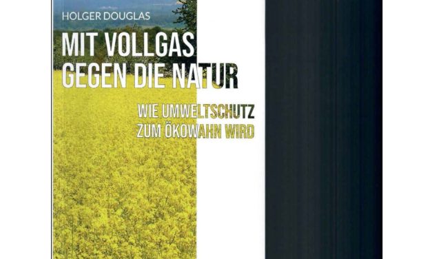 „Mit Vollgas gegen die Natur: wie Umweltschutz zum Ökowahn wird “ von Holger Douglas – Eine Buchbesprechung