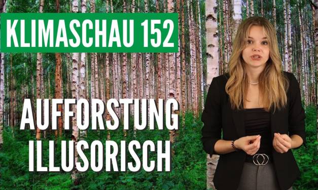 Aufforstung ist illusorisch – Klimaschau 152