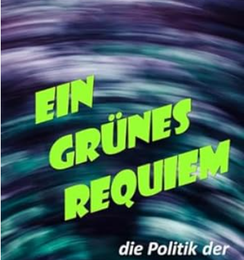 Das aktuelle Lesevergnügen:  „Ein grünes Requiem oder die Politik der unerwünschten Folgen“