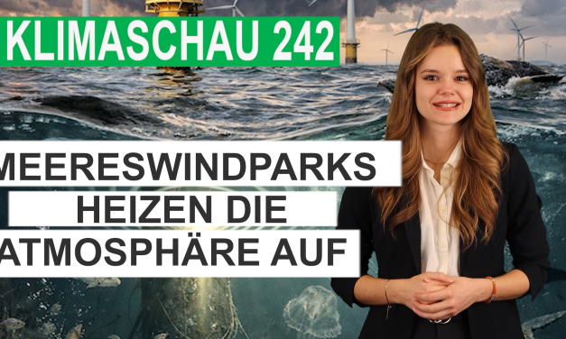 Meereswindparks heizen die Atmosphäre auf – Klimaschau 242