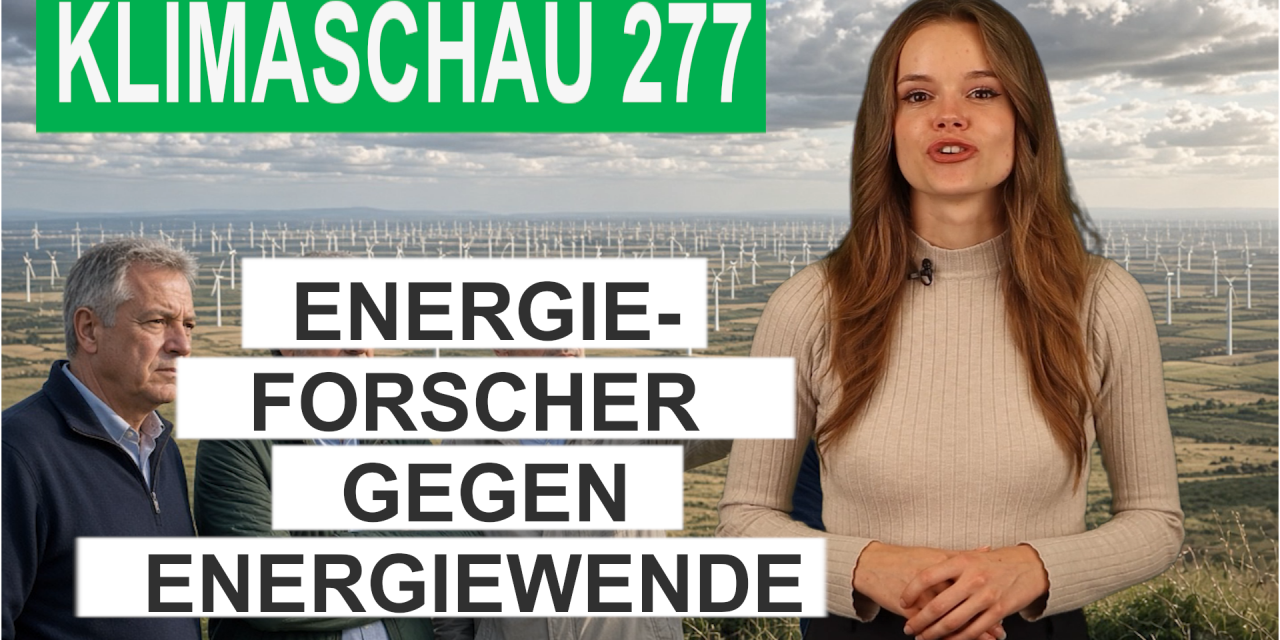 Führende Energieforscher gegen grüne Energiewende – Klimaschau 277
